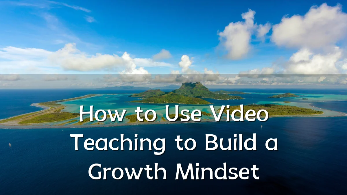 How to Use Video Teaching to Build a Growth Mindset