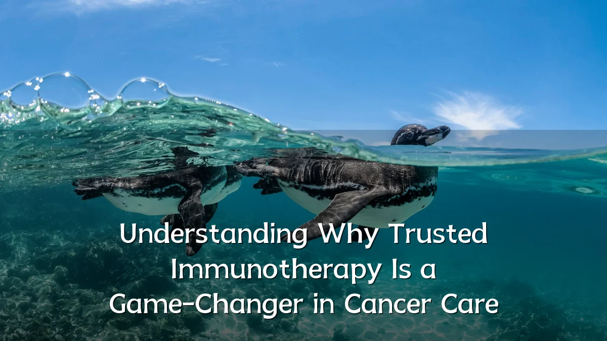 Understanding Why Trusted Immunotherapy Is a Game-Changer in Cancer Care