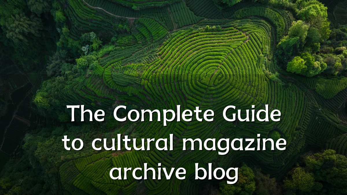 The Complete Guide to cultural magazine archive blog