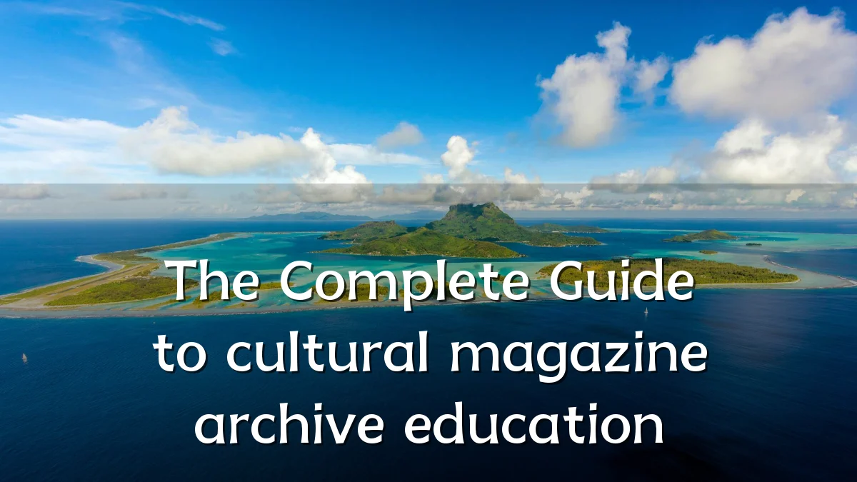 The Complete Guide to cultural magazine archive education