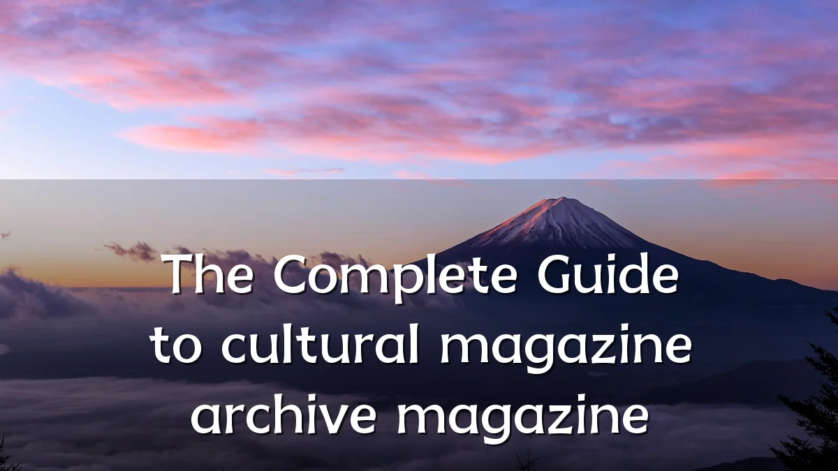 The Complete Guide to cultural magazine archive magazine