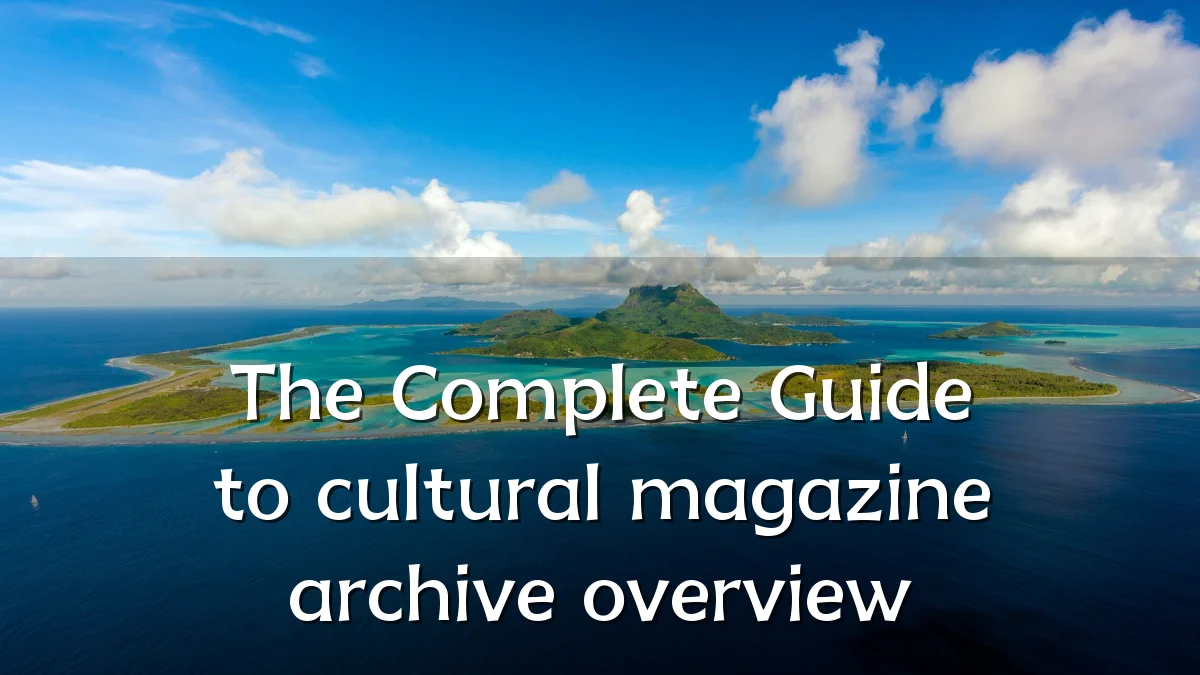The Complete Guide to cultural magazine archive overview