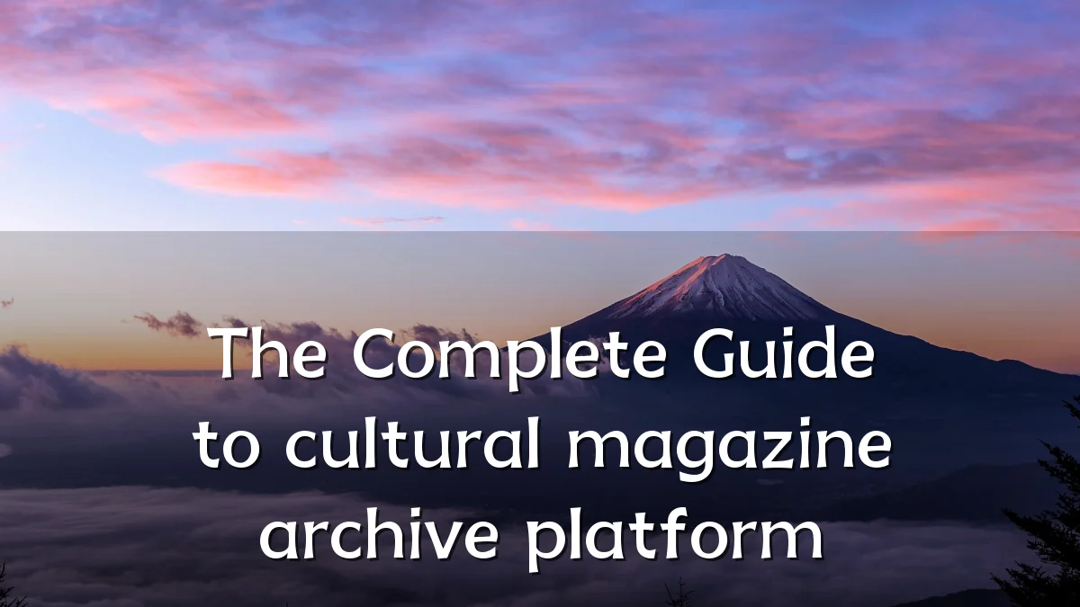 The Complete Guide to cultural magazine archive platform