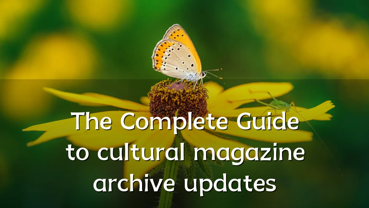 The Complete Guide to cultural magazine archive updates