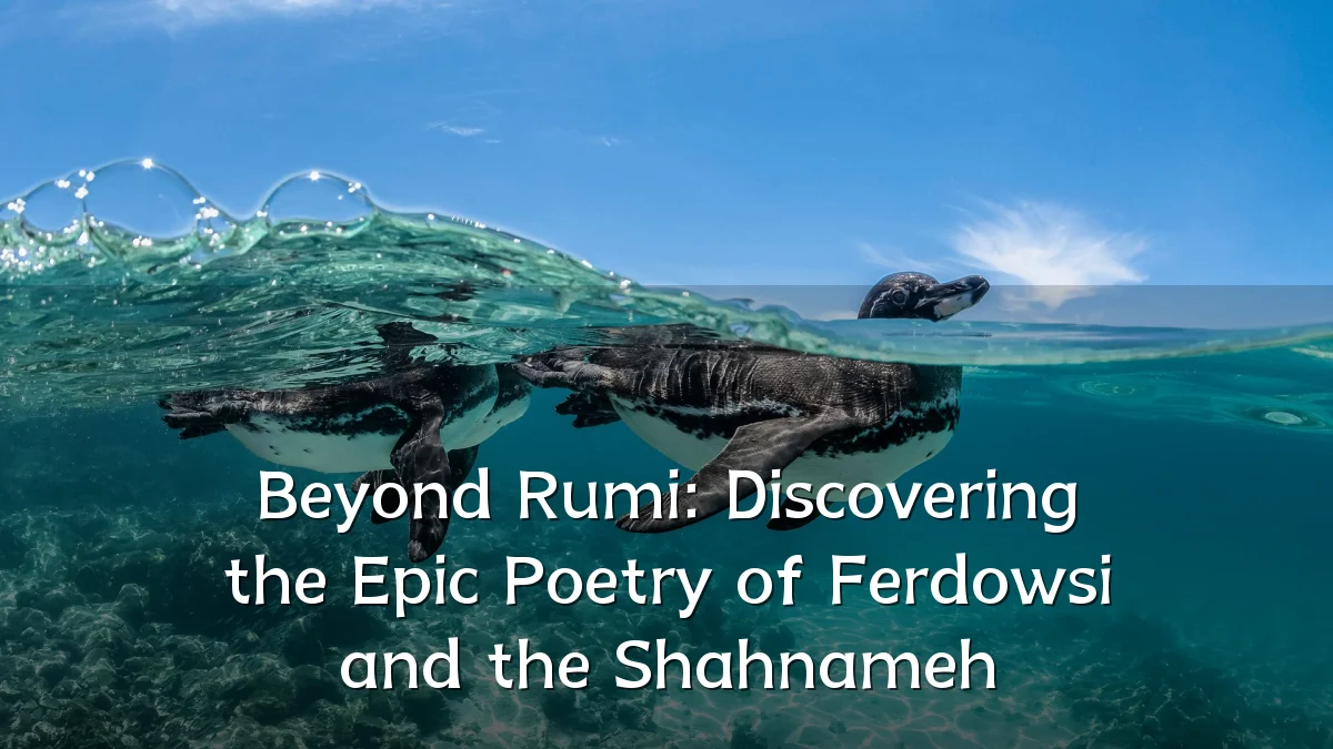 Beyond Rumi: Discovering the Epic Poetry of Ferdowsi and the Shahnameh