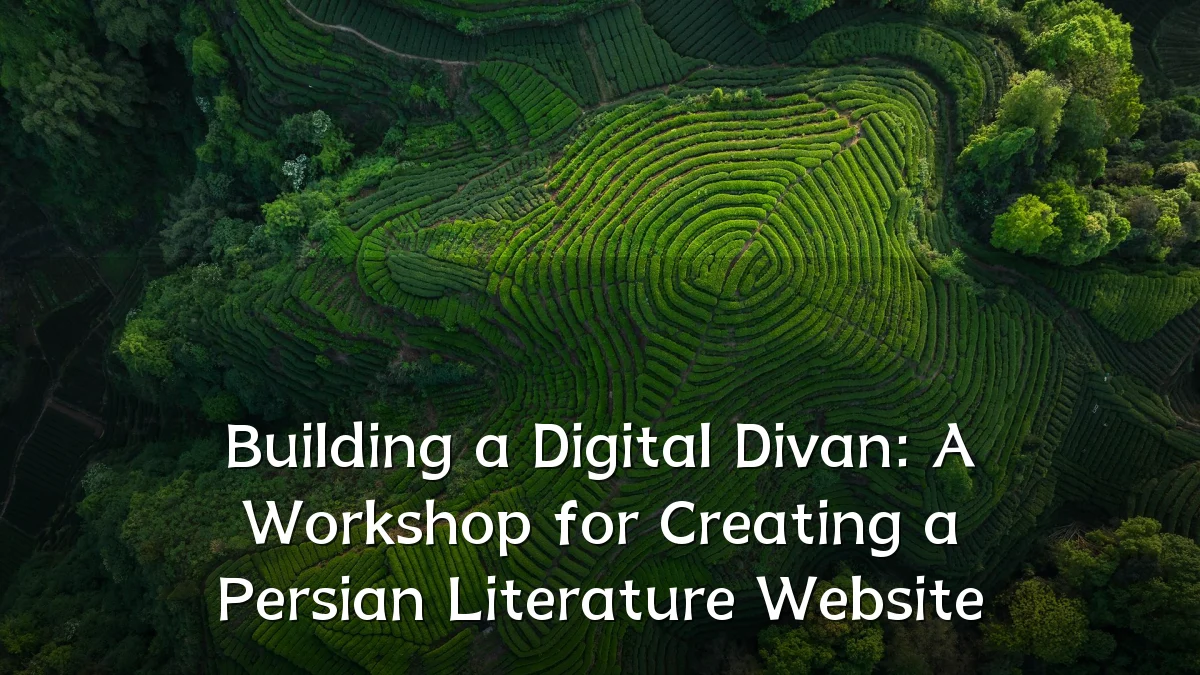 Building a Digital Divan: A Workshop for Creating a Persian Literature Website