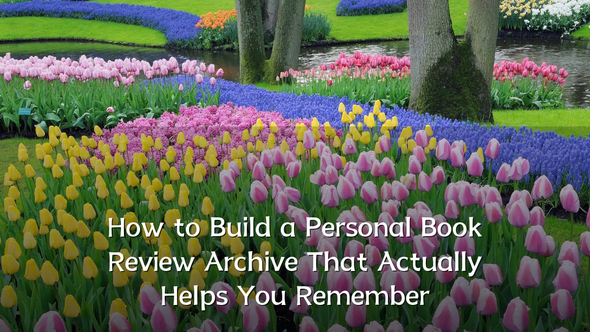 How to Build a Personal Book Review Archive That Actually Helps You Remember