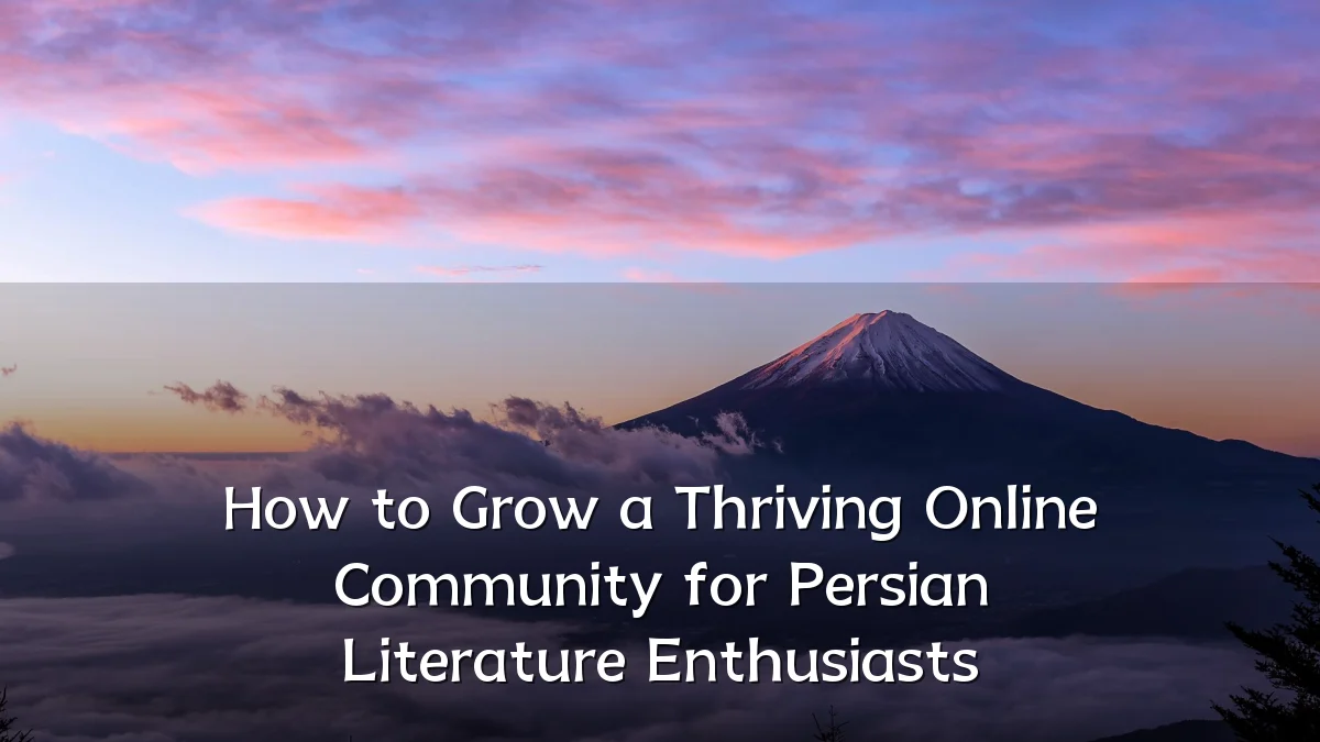 How to Grow a Thriving Online Community for Persian Literature Enthusiasts