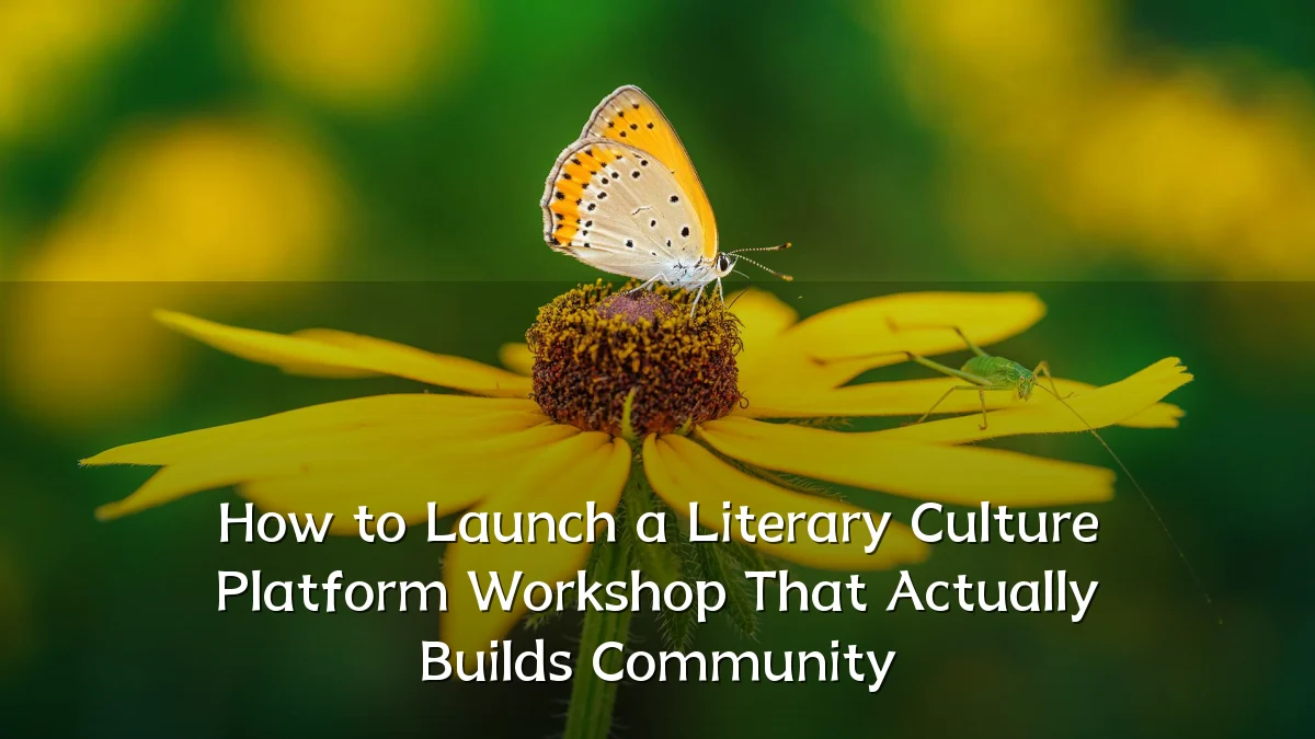 How to Launch a Literary Culture Platform Workshop That Actually Builds Community