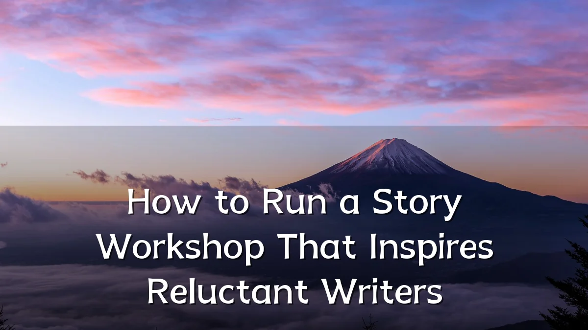 How to Run a Story Workshop That Inspires Reluctant Writers