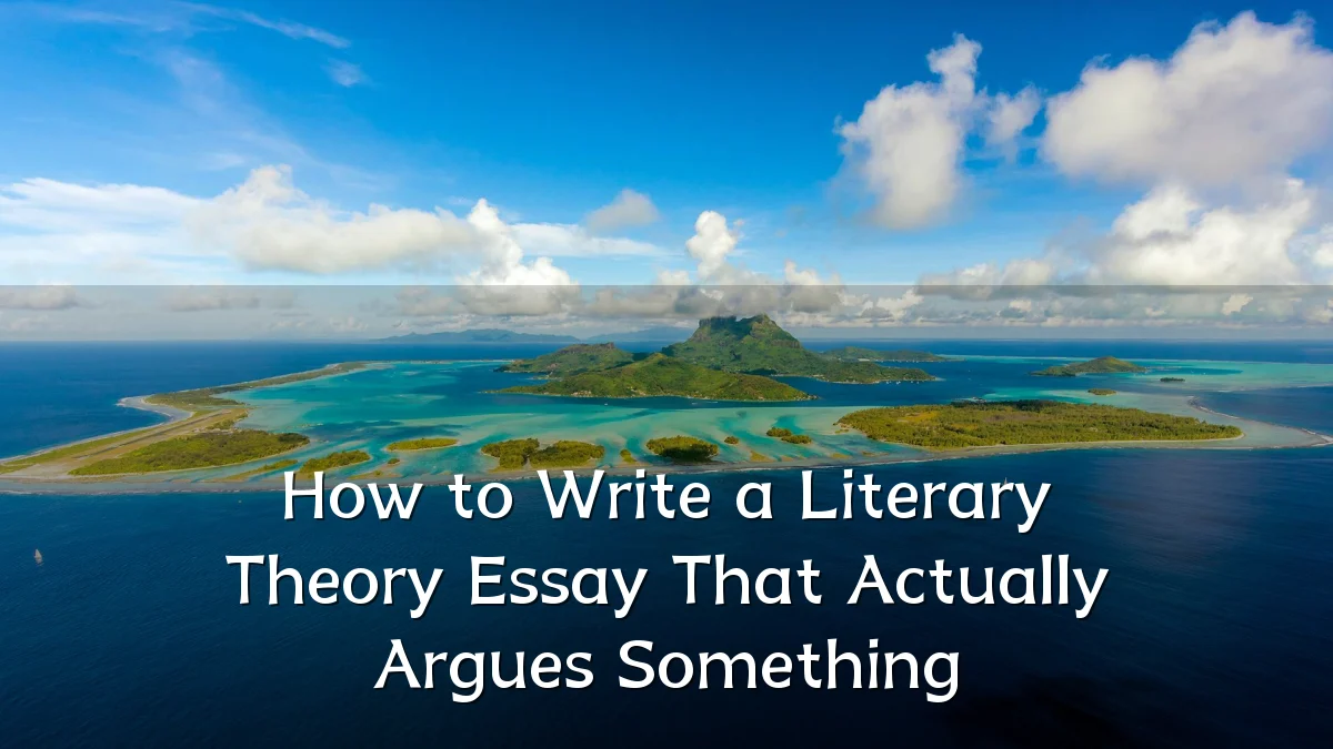 How to Write a Literary Theory Essay That Actually Argues Something
