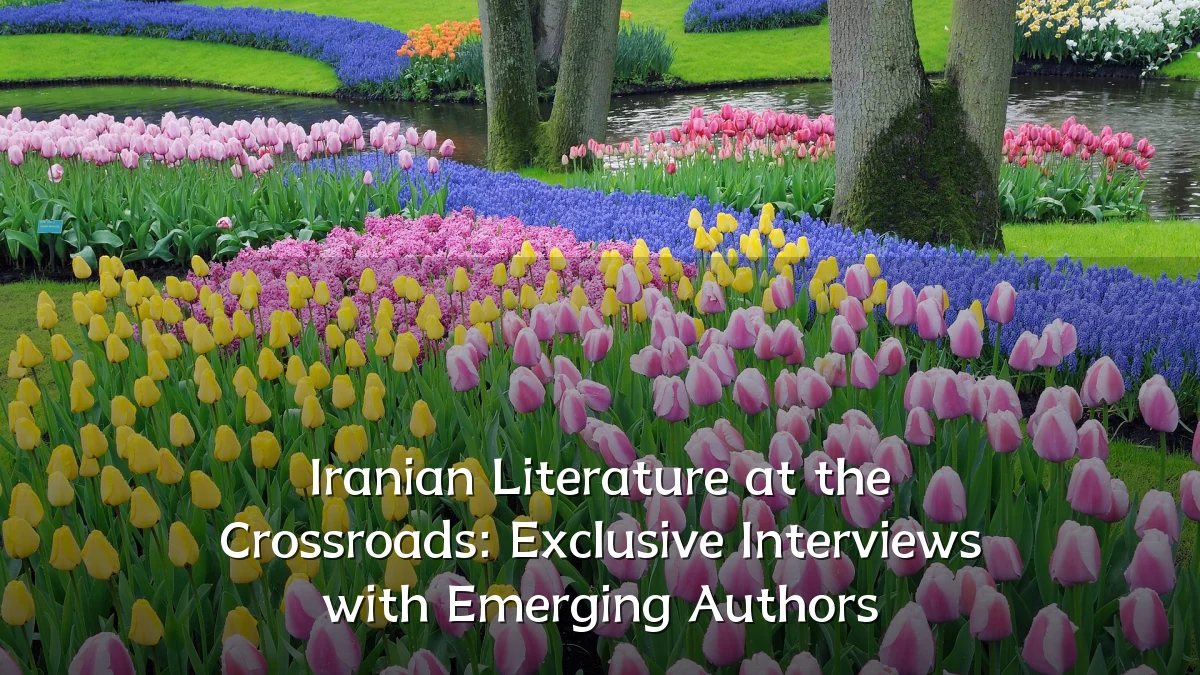 Iranian Literature at the Crossroads: Exclusive Interviews with Emerging Authors