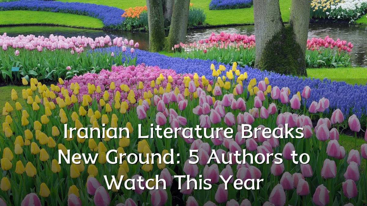 Iranian Literature Breaks New Ground: 5 Authors to Watch This Year
