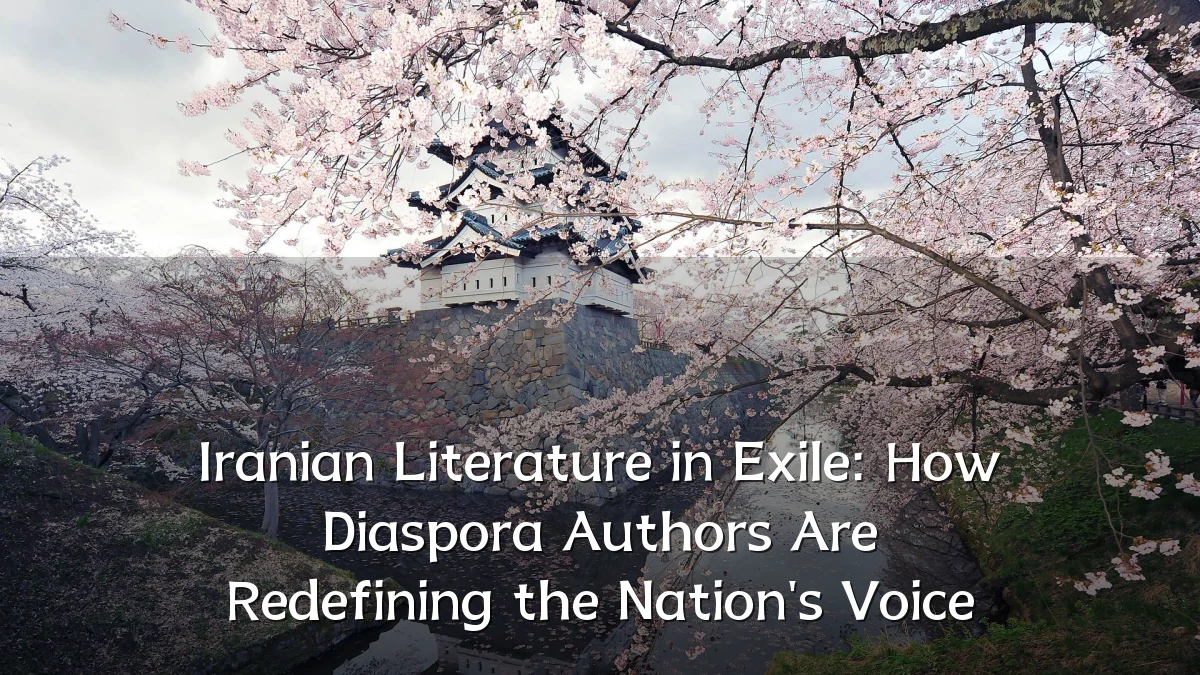 Iranian Literature in Exile: How Diaspora Authors Are Redefining the Nation's Voice