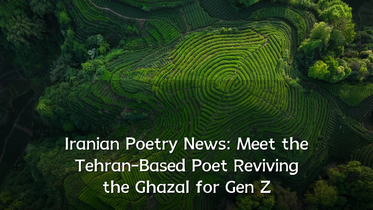 Iranian Poetry News: Meet the Tehran-Based Poet Reviving the Ghazal for Gen Z