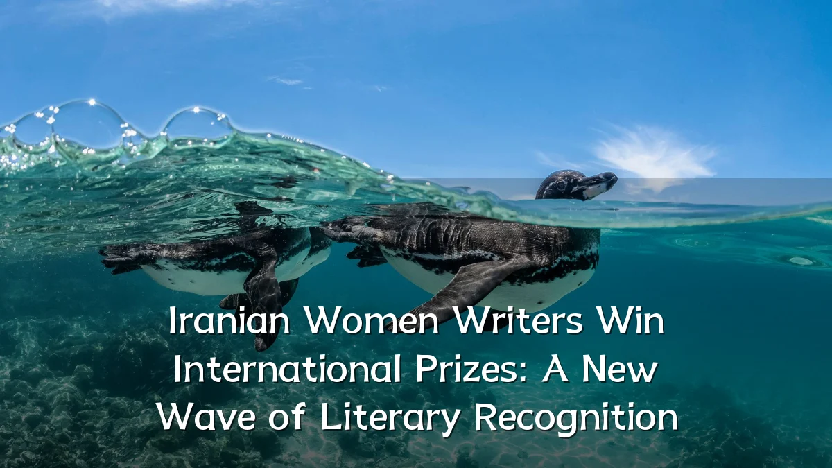 Iranian Women Writers Win International Prizes: A New Wave of Literary Recognition
