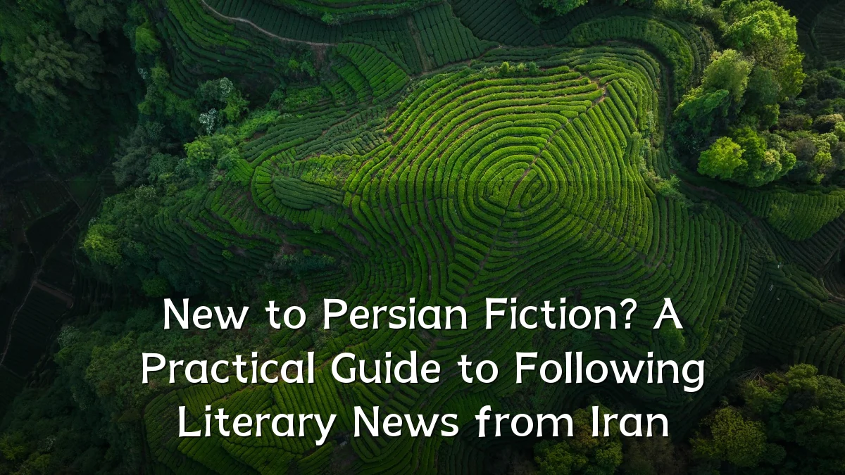 New to Persian Fiction? A Practical Guide to Following Literary News from Iran
