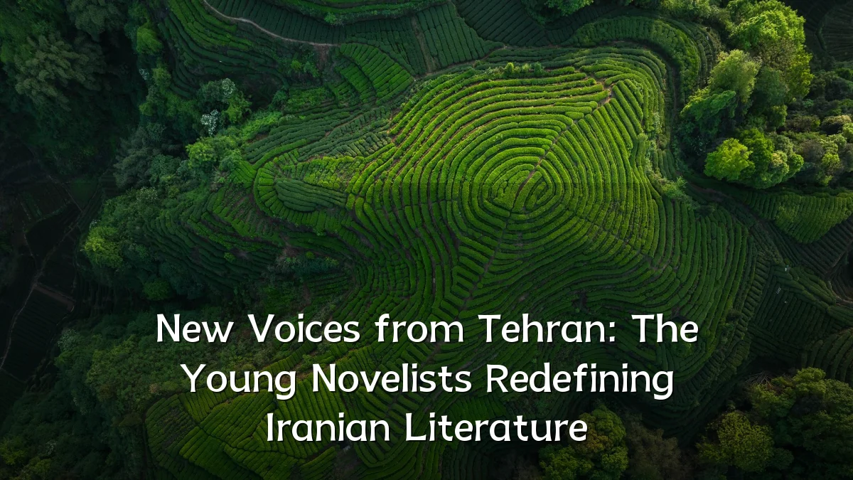New Voices from Tehran: The Young Novelists Redefining Iranian Literature