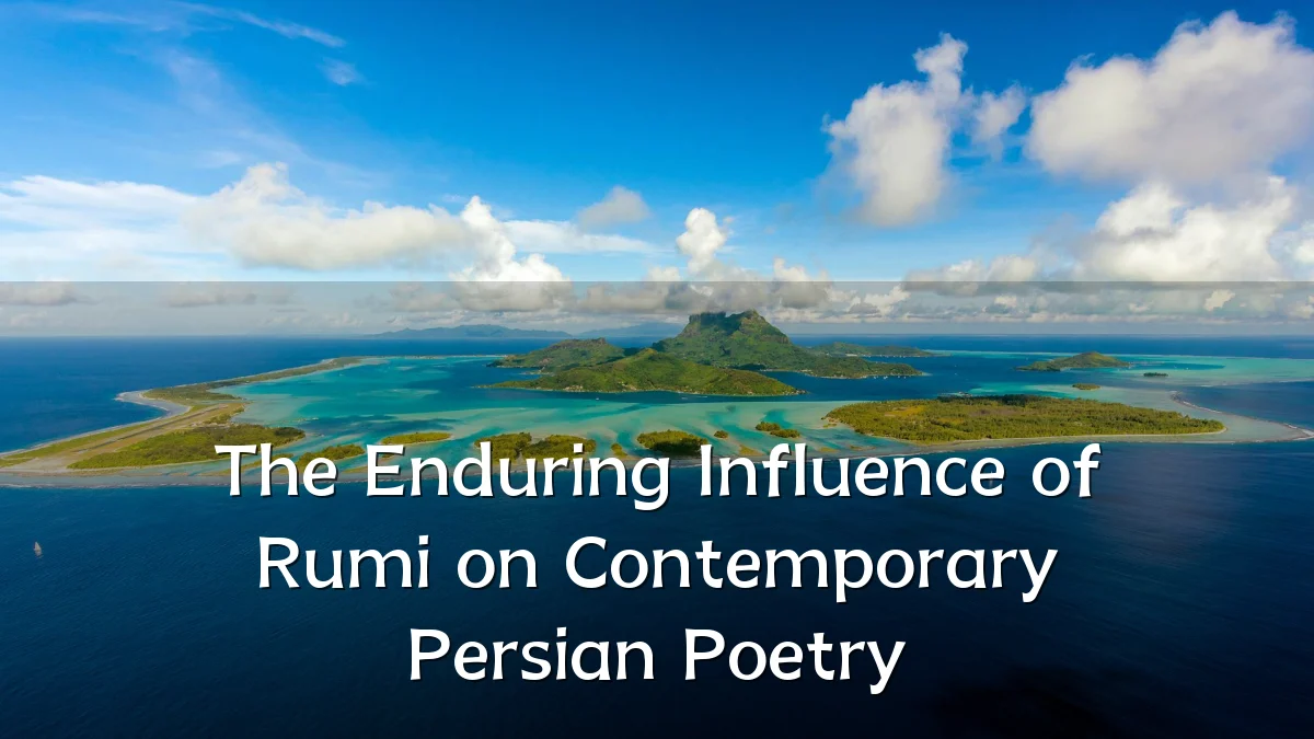 The Enduring Influence of Rumi on Contemporary Persian Poetry