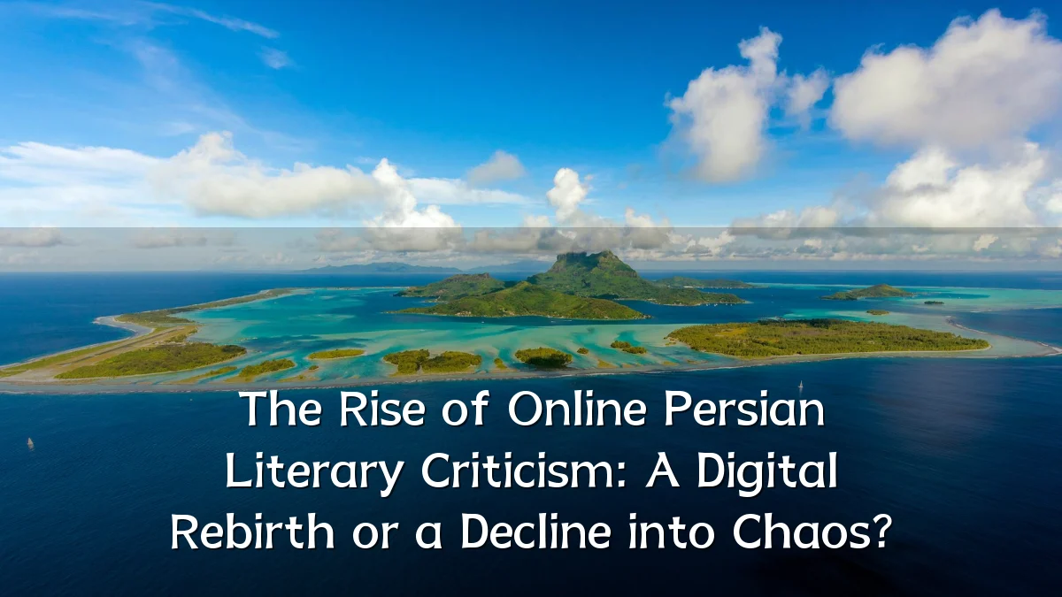 The Rise of Online Persian Literary Criticism: A Digital Rebirth or a Decline into Chaos?