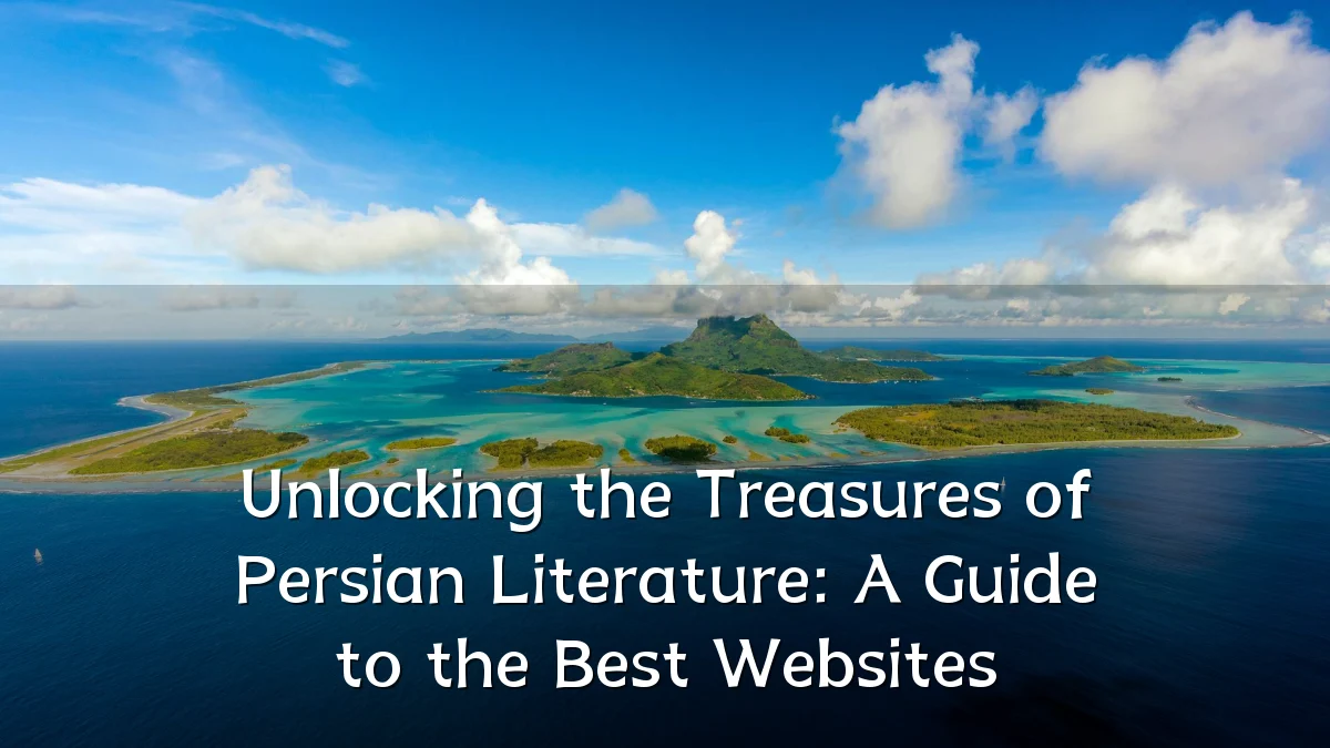 Unlocking the Treasures of Persian Literature: A Guide to the Best Websites