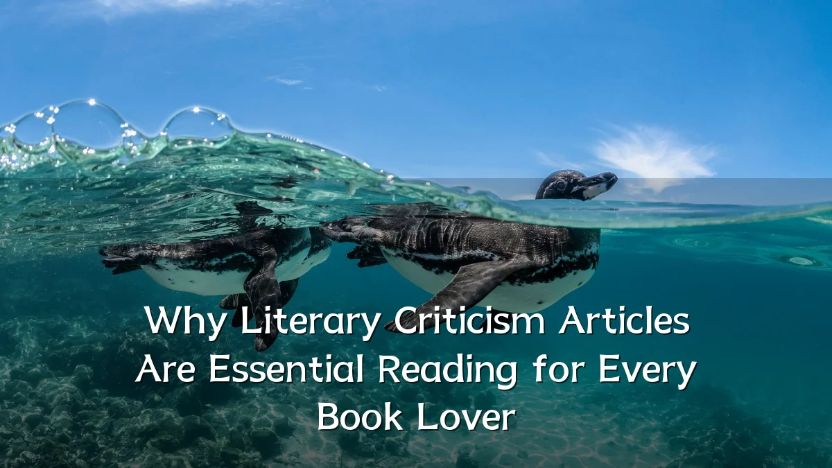 Why Literary Criticism Articles Are Essential Reading for Every Book Lover