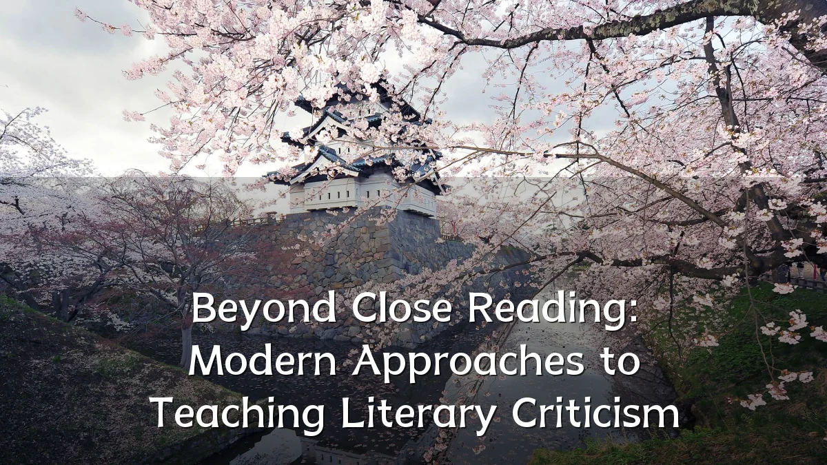 Beyond Close Reading: Modern Approaches to Teaching Literary Criticism