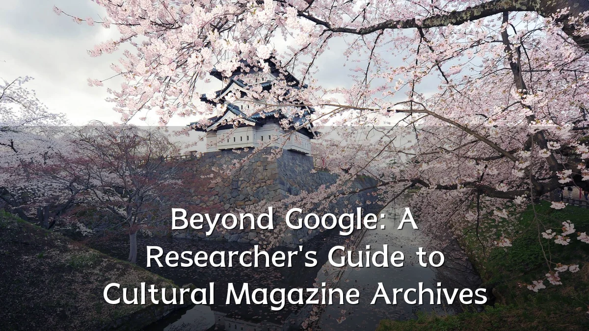 Beyond Google: A Researcher's Guide to Cultural Magazine Archives