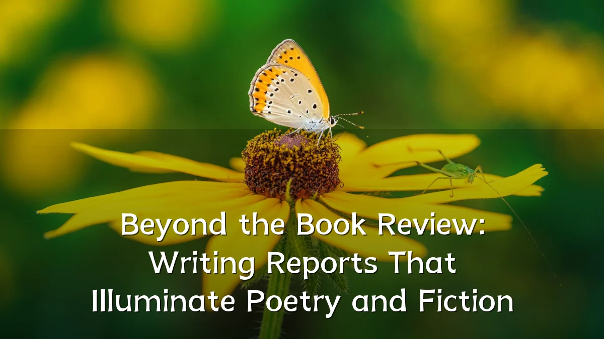 Beyond the Book Review: Writing Reports That Illuminate Poetry and Fiction