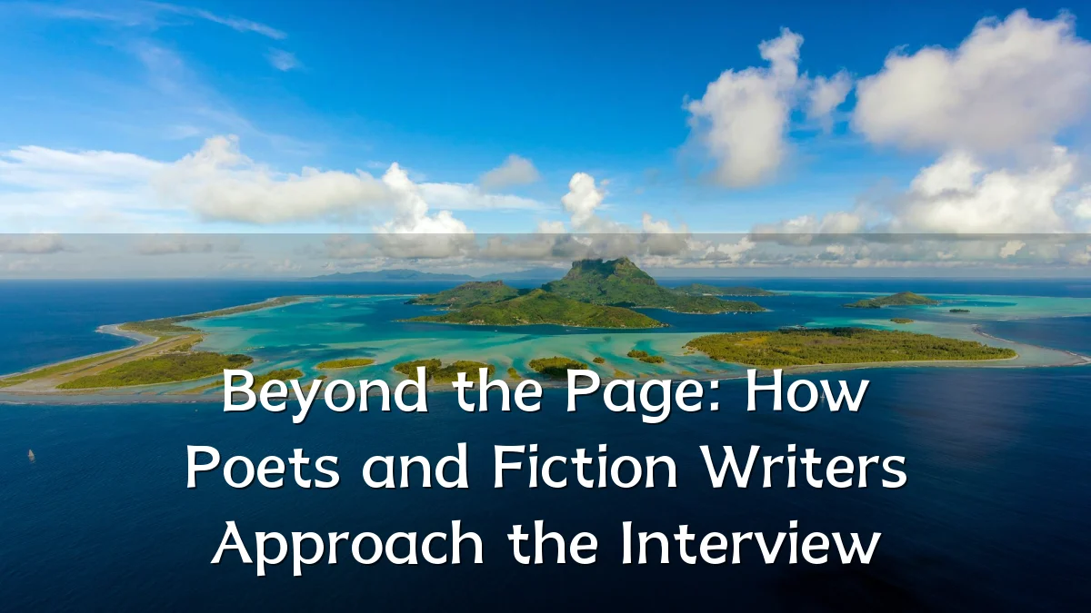 Beyond the Page: How Poets and Fiction Writers Approach the Interview