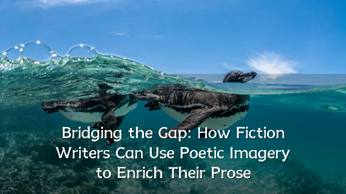 Bridging the Gap: How Fiction Writers Can Use Poetic Imagery to Enrich Their Prose