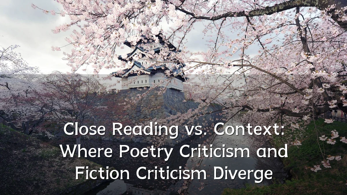 Close Reading vs. Context: Where Poetry Criticism and Fiction Criticism Diverge