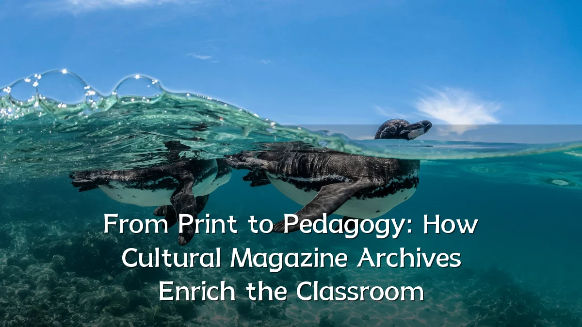 From Print to Pedagogy: How Cultural Magazine Archives Enrich the Classroom