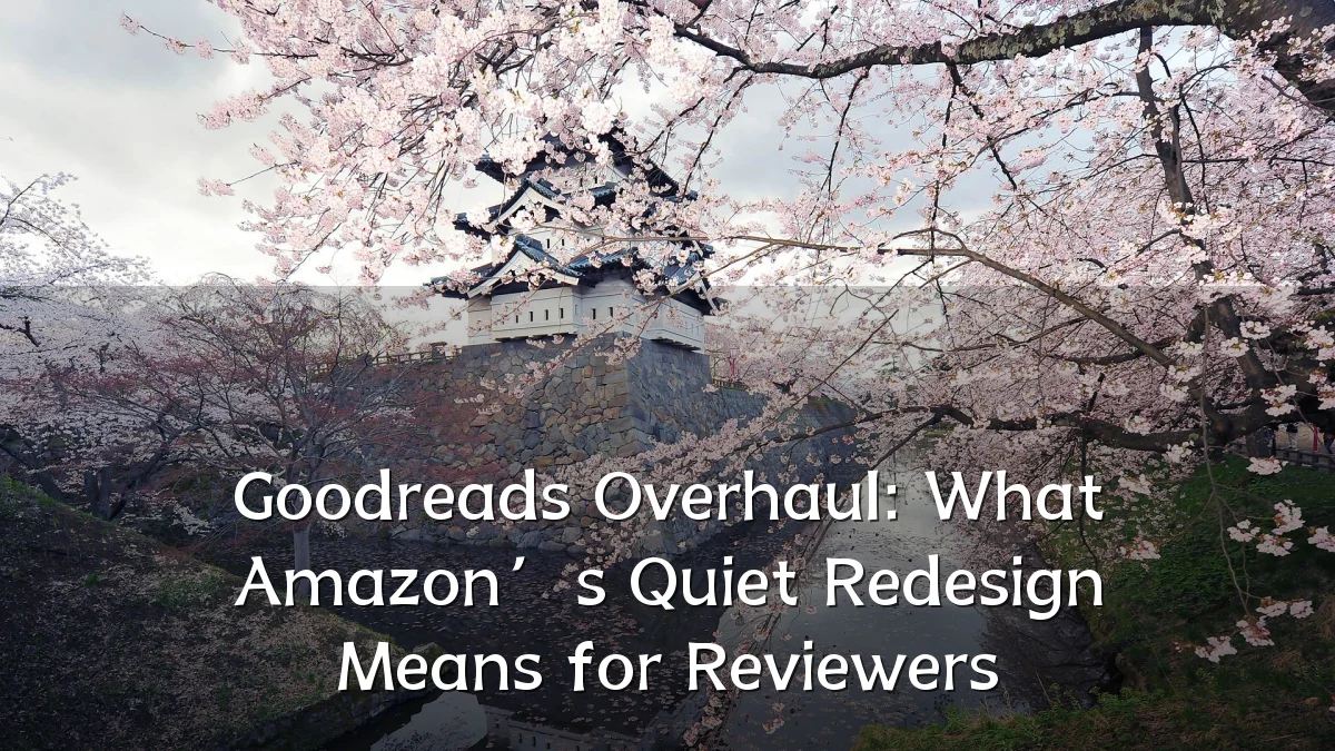 Goodreads Overhaul: What Amazon’s Quiet Redesign Means for Reviewers