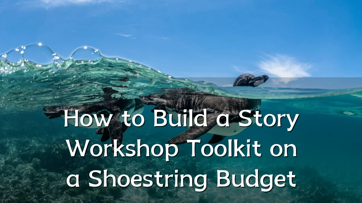 How to Build a Story Workshop Toolkit on a Shoestring Budget