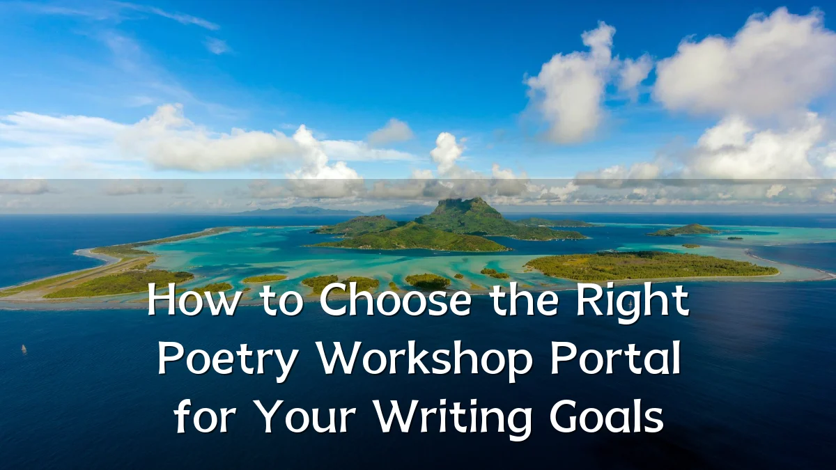 How to Choose the Right Poetry Workshop Portal for Your Writing Goals
