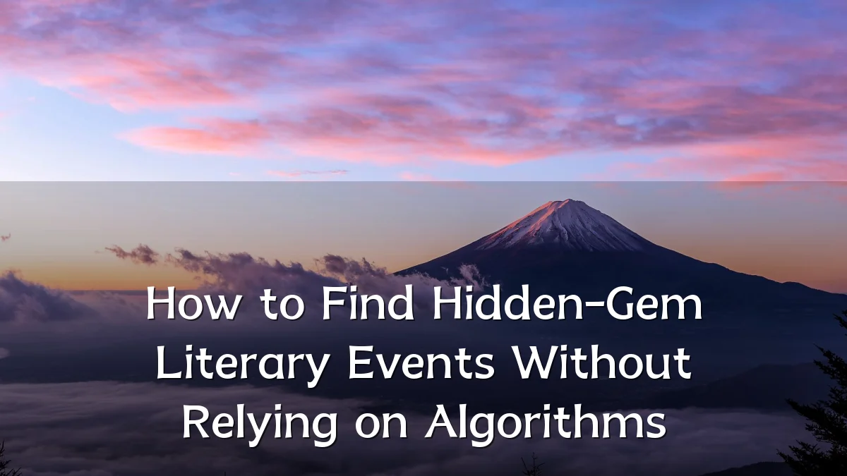 How to Find Hidden-Gem Literary Events Without Relying on Algorithms