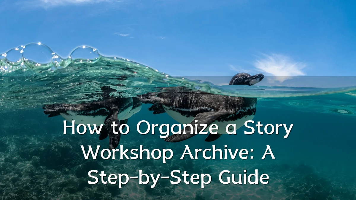 How to Organize a Story Workshop Archive: A Step-by-Step Guide