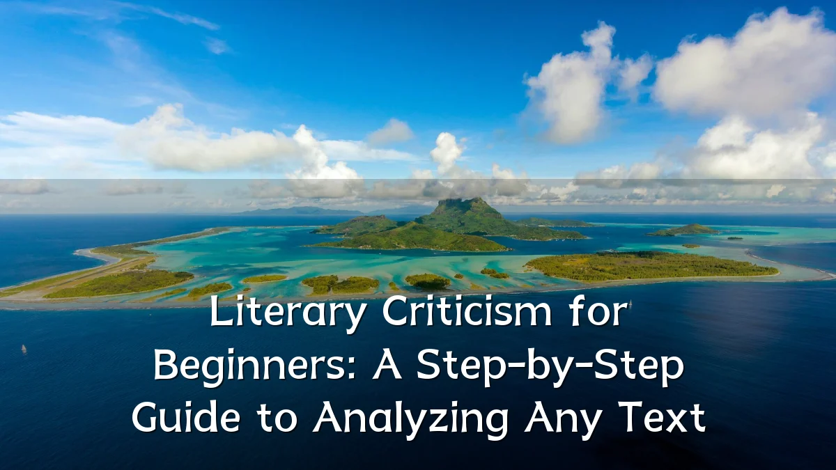 Literary Criticism for Beginners: A Step-by-Step Guide to Analyzing Any Text