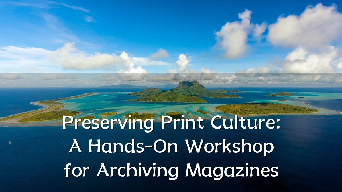 Preserving Print Culture: A Hands-On Workshop for Archiving Magazines