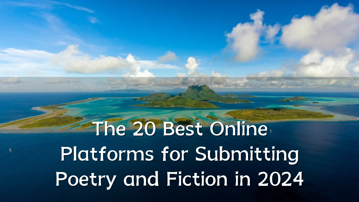 The 20 Best Online Platforms for Submitting Poetry and Fiction in 2024