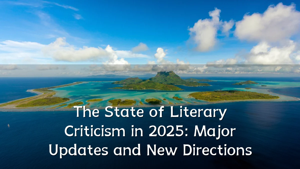 The State of Literary Criticism in 2025: Major Updates and New Directions